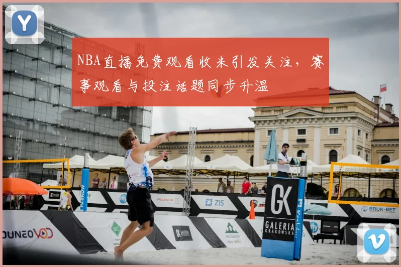 NBA直播免费观看收米引发关注，赛事观看与投注话题同步升温