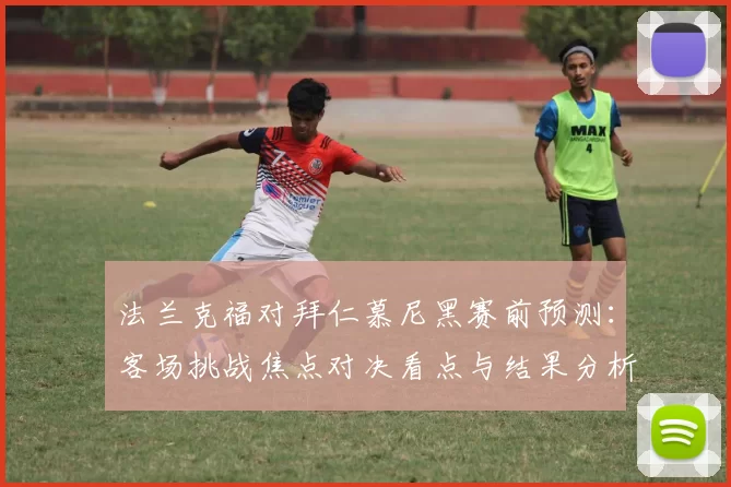 法兰克福对拜仁慕尼黑赛前预测：客场挑战焦点对决看点与结果分析