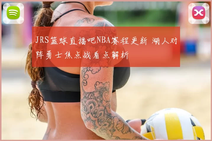 JRS篮球直播吧NBA赛程更新 湖人对阵勇士焦点战看点解析